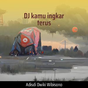 Dj Kamu Ingkar Terus