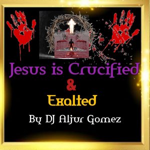 Jesus is Crucified & Exalted