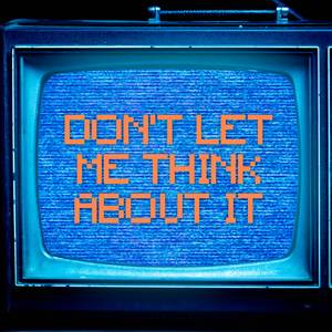 Don't Let Me Think About It
