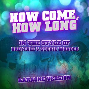 How Come, How Long (In the Style of Babyface & Stevie Wonder) [Karaoke Version]