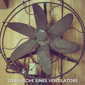 Ventilatorgeräusche