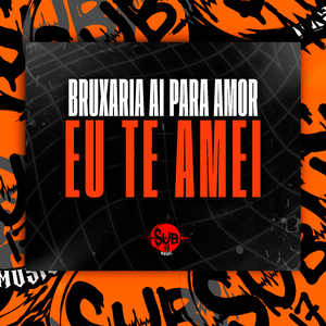 Bruxaria - Ai para Amor Eu Te Amei