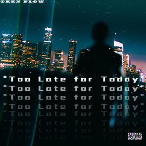 Too Late For Today