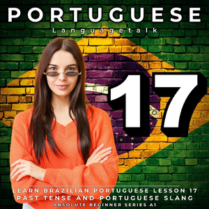 Learn Brazilian Portuguese Lesson 17: Past Tense and Portuguese Slang, Pt. 10