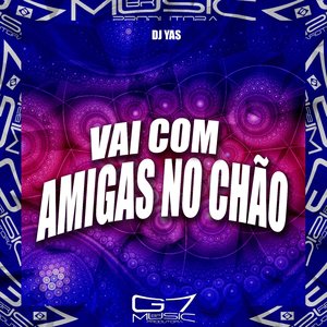 Vai Com as Amigas no Chão