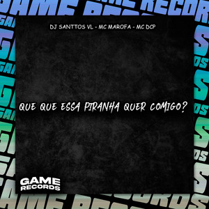 Que Que Essa Piranha Quer Comigo?