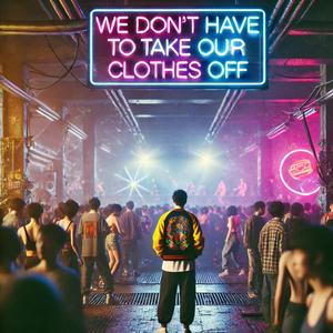 We Don't Have To Take Our Clothes Off (Techno)