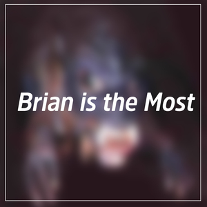 Brian is the Most