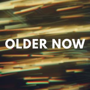 Older Now