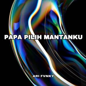 papa pilih mantanku