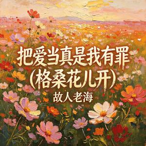 把爱当真是我有罪(格桑花儿开)