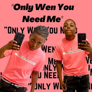 Only Wen U Need Me
