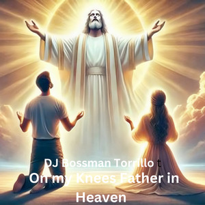 On my knees Father in Heaven