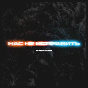 Нас не исправить (Single)