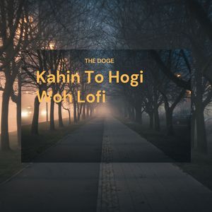 Kahin To Hogi Woh (Lofi Version)