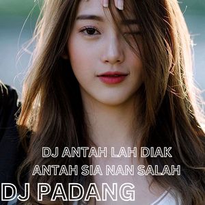 DJ ANTAH LAH DIAK ANTAH SIA NAN SALAH