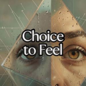 Choice to Feel