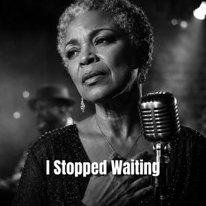 I Stopped Waiting