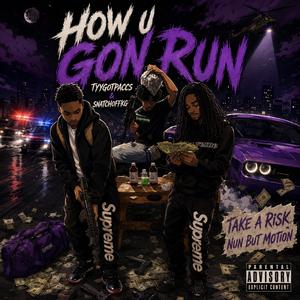 how u gon run (feat. tyygotpaccs)