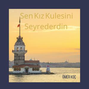 Sen Kız Kulesini Seyrederdin (Ömer Koç)