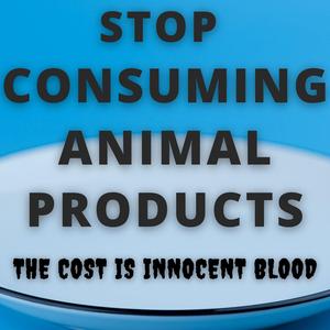 Stop Consuming Animal Products