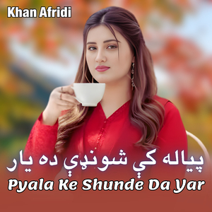 Pyala Ke Shunde Da Yar