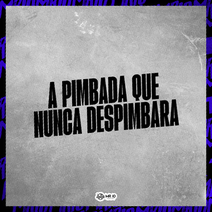A Pimbada Que Nunca Despimbara