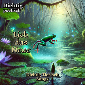 Lieb das Neue: Das Frosch-Lied (Dichtig Tierisch Songs)