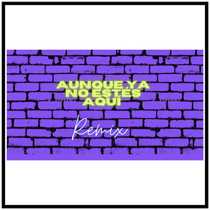 Aunque Ya No Estés Aquí (Remix)