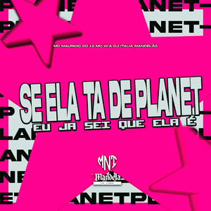 Se Ela Ta de Planet Eu Ja Sei Que Ela É