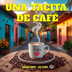 UNA TACITA DE CAFÉ - EMIGDIO GÓMEZ | EGA STUDIO (Coffee Love)