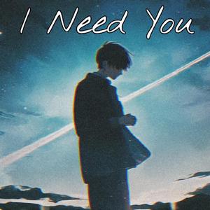 I Need You