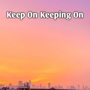 Keep on Keeping On