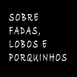Sobre Fadas, Lobos e Porquinhos