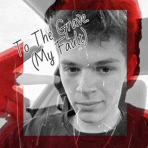 To The Grave. / My Fault.