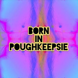 Born in Poughkeepsie