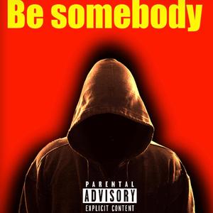 Be somebody