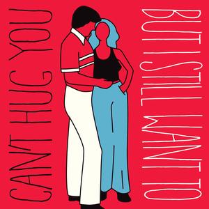 Can't Hug You (But I Still Want To)