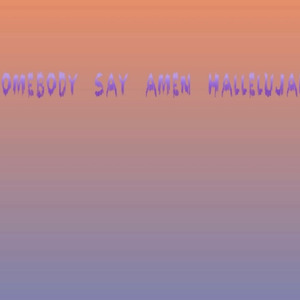 Somebody say amen hallelujah