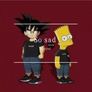 so sad（翻自 XXXTENTACION）