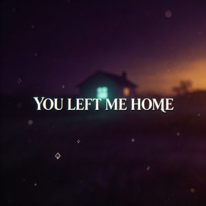 You Left Me Home