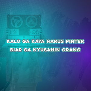 Kalo Ga Kaya Harus Pinter Biar Ga Nyusahin Orang