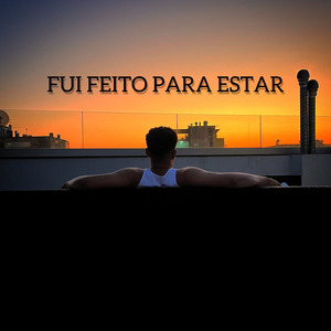Fui feito para estar