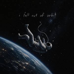 I Fall Out Of Orbit
