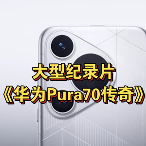 大型纪录片《华为Pura70传奇》