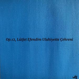 Op.12, Lûtfet Efendim Uluhiyette Çehreni