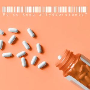 Po co komu antydepresanty?