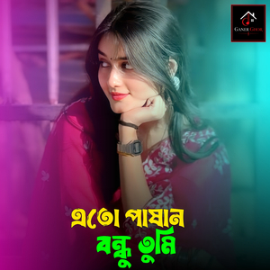 এতো পাষান বন্ধু তুমি