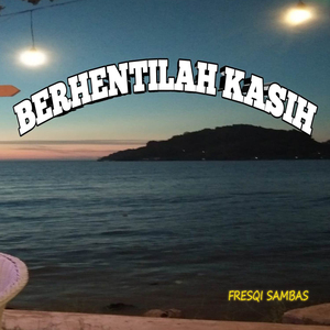 BERHENTILAH KASIH