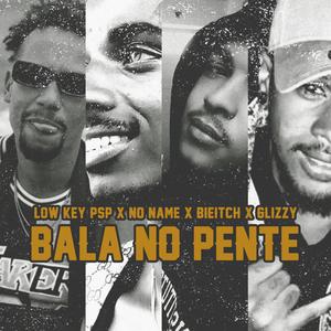Bala No Pente (feat. P$P cv, No Name cv, Bieitch & Glizzy Cv)